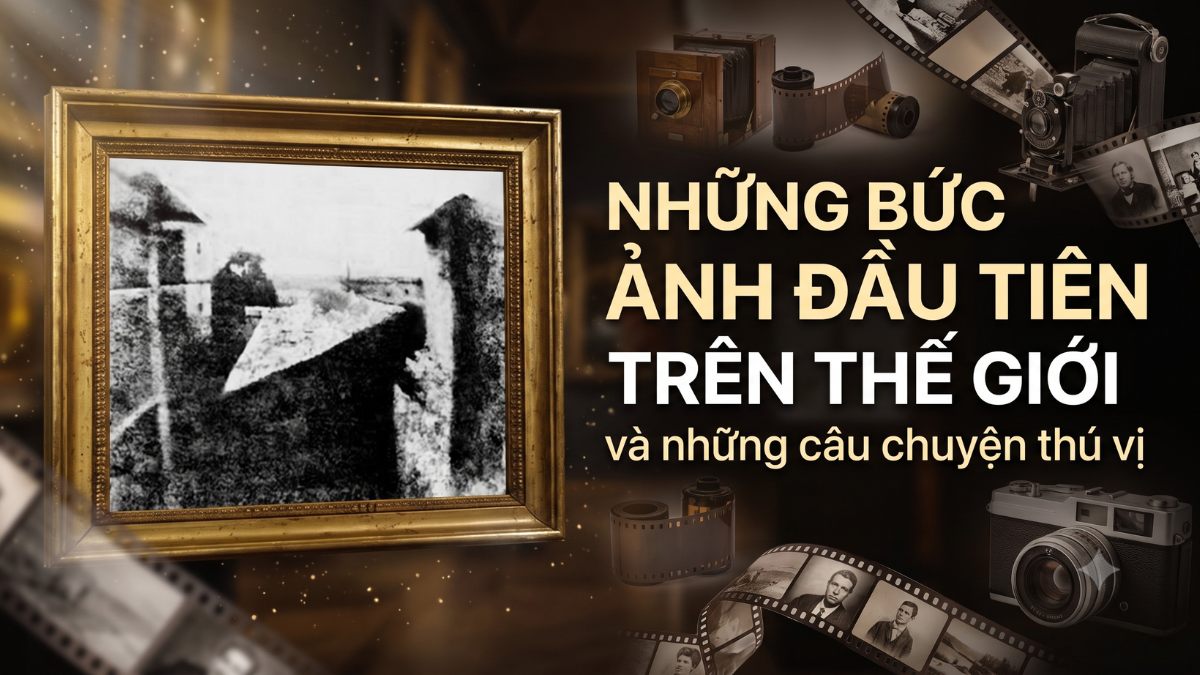 15 bức ảnh đầu tiên trên thế giới và những câu chuyện thú vị