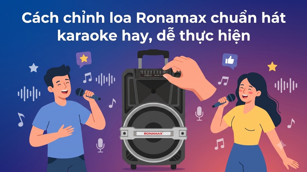 Cách chỉnh loa Ronamax chuẩn hát karaoke hay, dễ thực hiện