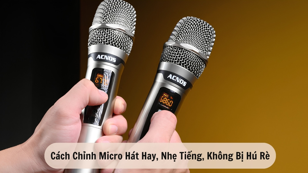 Cách chỉnh micro hát hay, nhẹ tiếng, không bị hú rè
