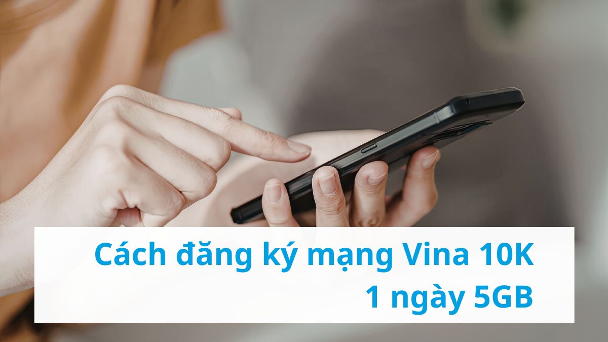 Cách đăng ký mạng Vina 10K 1 ngày 5GB cho người mới