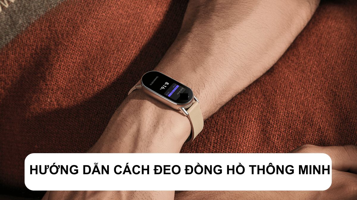 Hướng Dẫn Cách Đeo Đồng Hồ Thông Minh Đúng Cách 