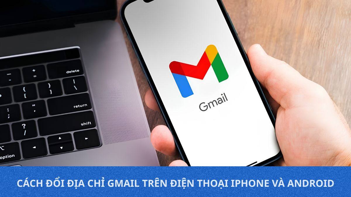 Cách đổi địa chỉ Gmail trên điện thoại iPhone và Android