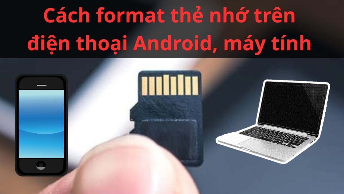 Cách format thẻ nhớ trên điện thoại Android, máy tính