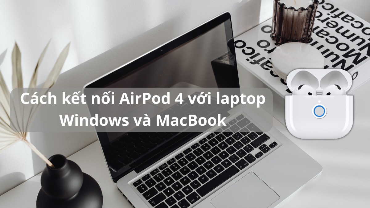 Cách kết nối AirPod 4 với laptop Windows và MacBook