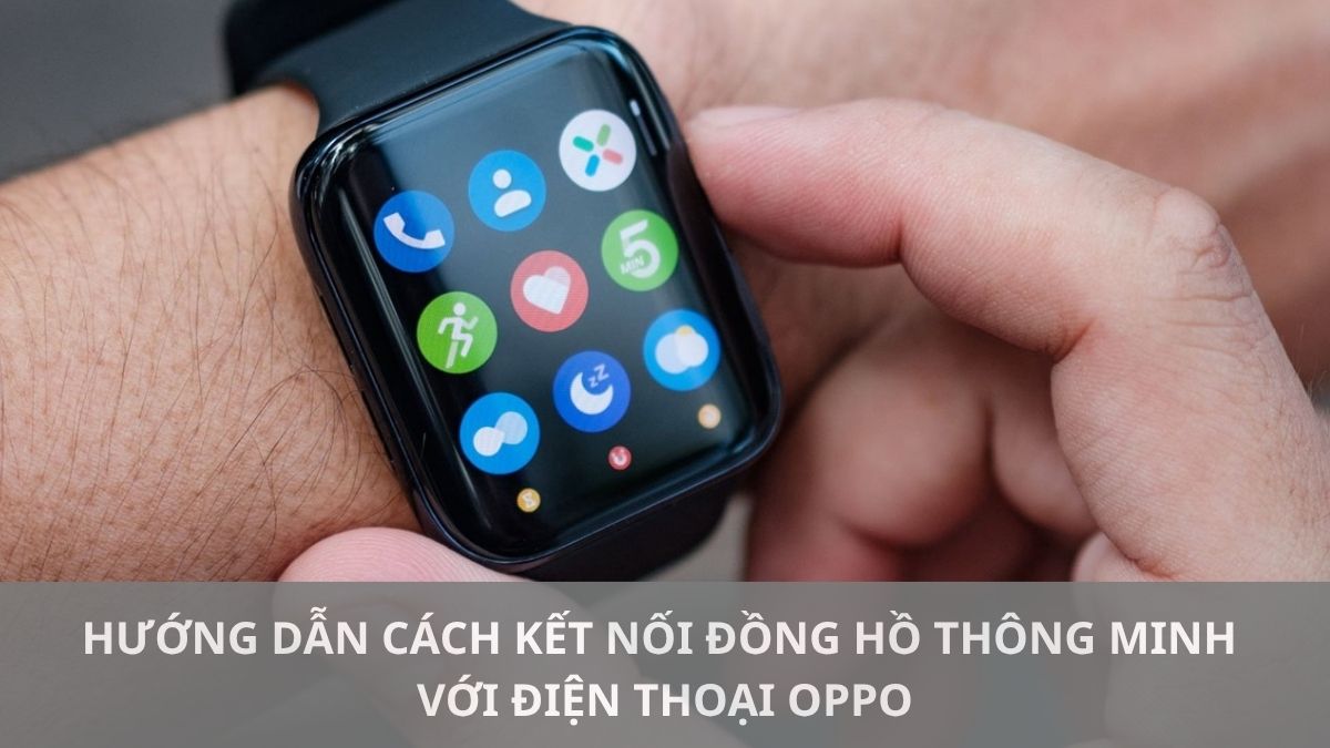Hướng dẫn cách kết nối đồng hồ thông minh với điện thoại OPPO