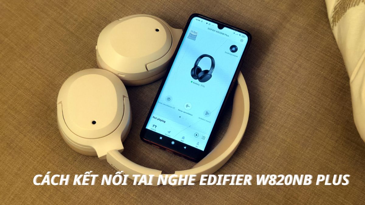 Cách kết nối tai nghe Edifier W820NB Plus nhanh chóng chuẩn xác