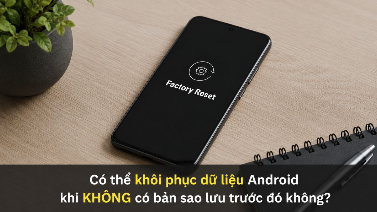 Có thể khôi phục dữ liệu Android khi KHÔNG có bản sao lưu trước đó không