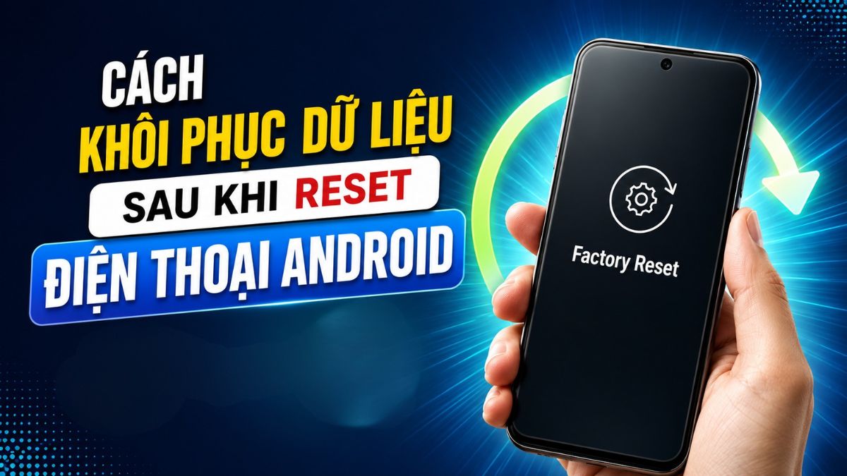 Cách khôi phục dữ liệu sau khi reset điện thoại Android