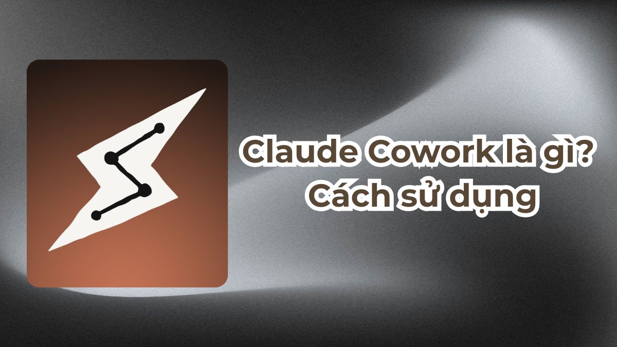 Claude Cowork là gì? Cách sử dụng Claude Cowork từ A-Z