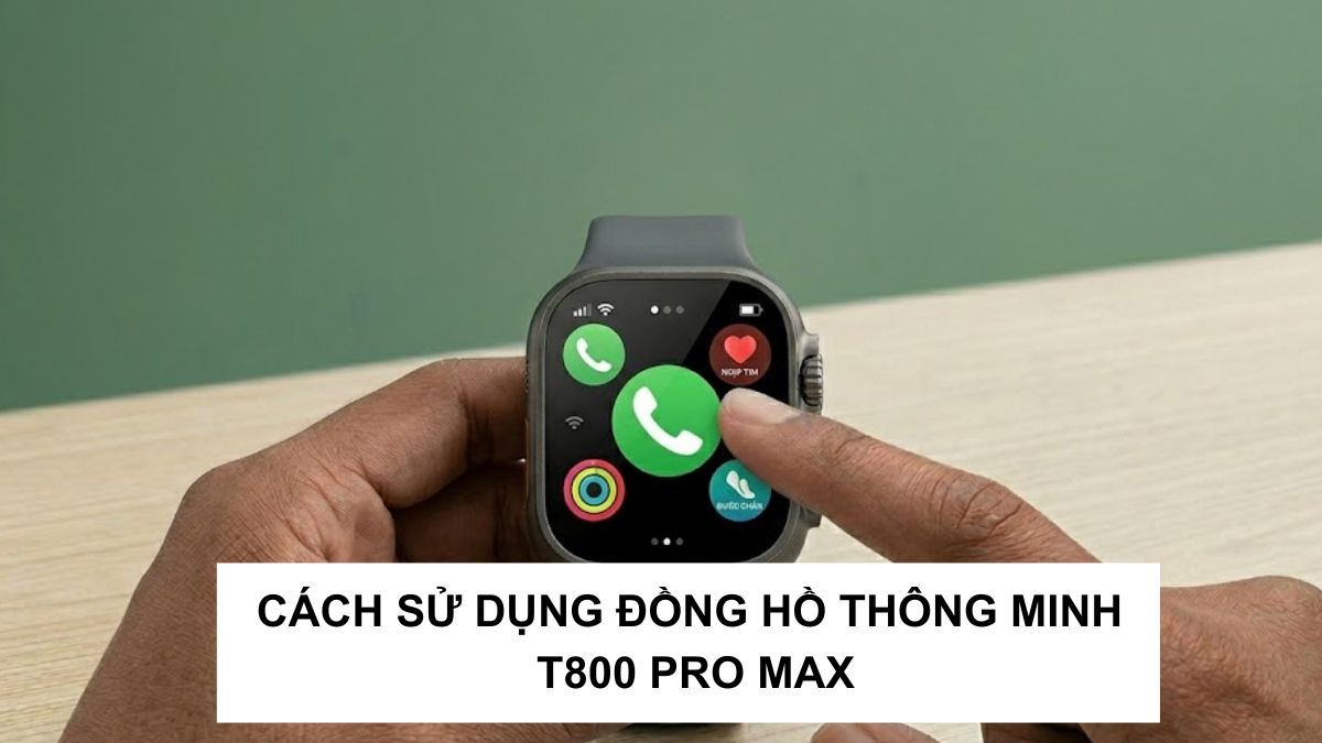 Cách sử dụng đồng hồ thông minh T800 Pro Max cho người mới