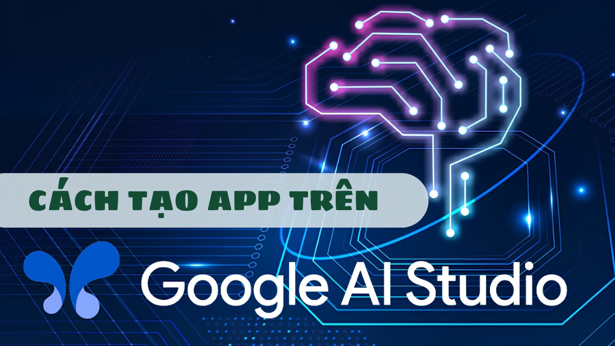 Cách tạo app trên Google AI Studio từ A-Z cho người không chuyên