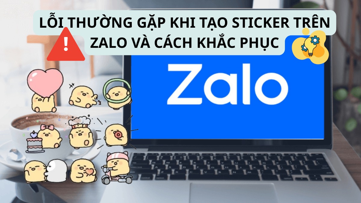 Lỗi thường gặp khi tạo sticker trên Zalo và cách khắc phục 
