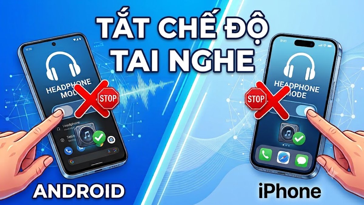 Cách tắt chế độ tai nghe trên điện thoại Android, iPhone