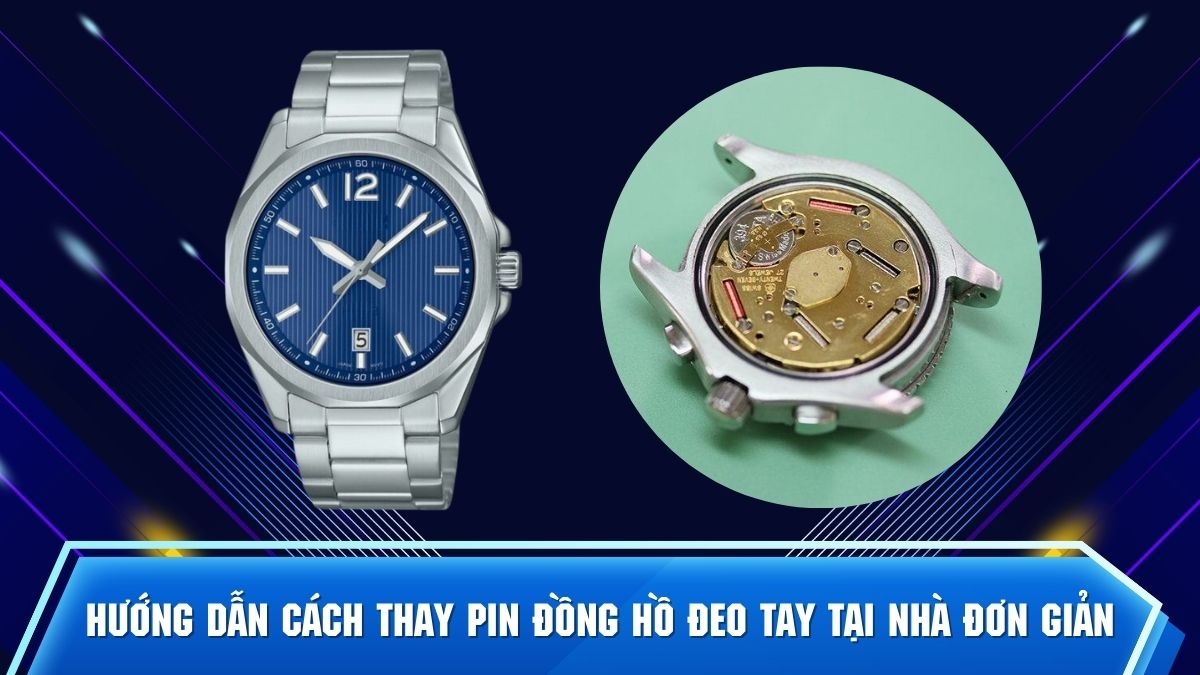 Hướng dẫn cách thay pin đồng hồ đeo tay tại nhà đơn giản