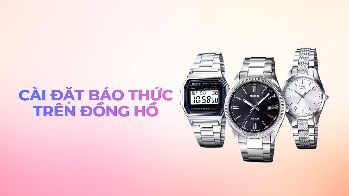 Hướng dẫn cách cài đặt báo thức trên đồng hồ chi tiết từ A-Z