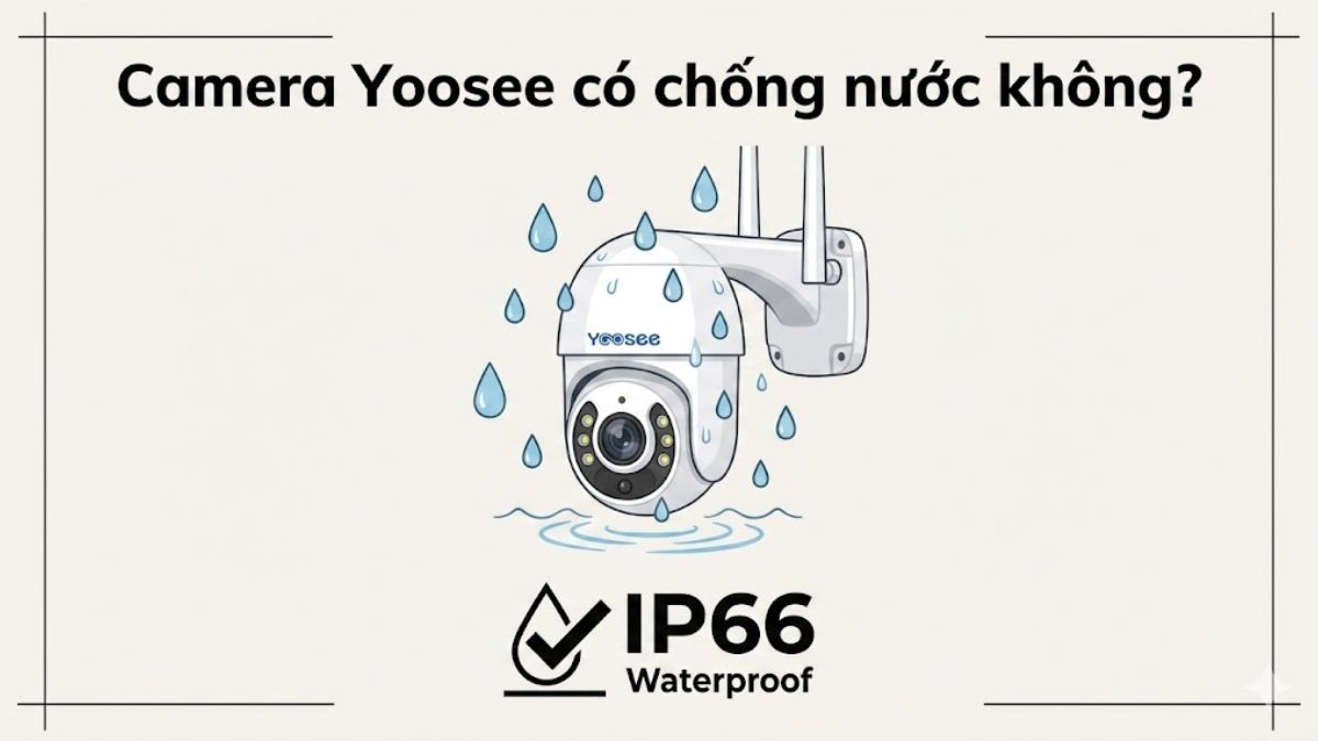 Camera Yoosee có chống nước không?