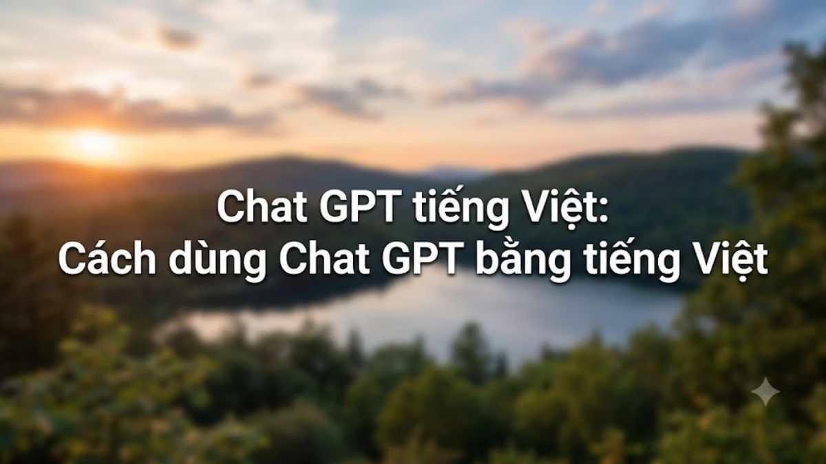 Hướng dẫn cách sử dụng Chat GPT Tiếng Việt hiệu quả
