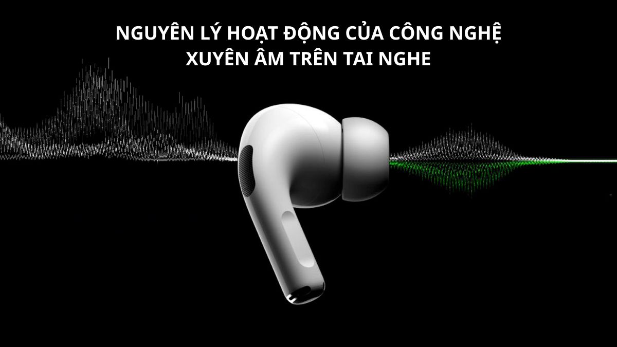 Nguyên lý hoạt động của công nghệ xuyên âm trên tai nghe