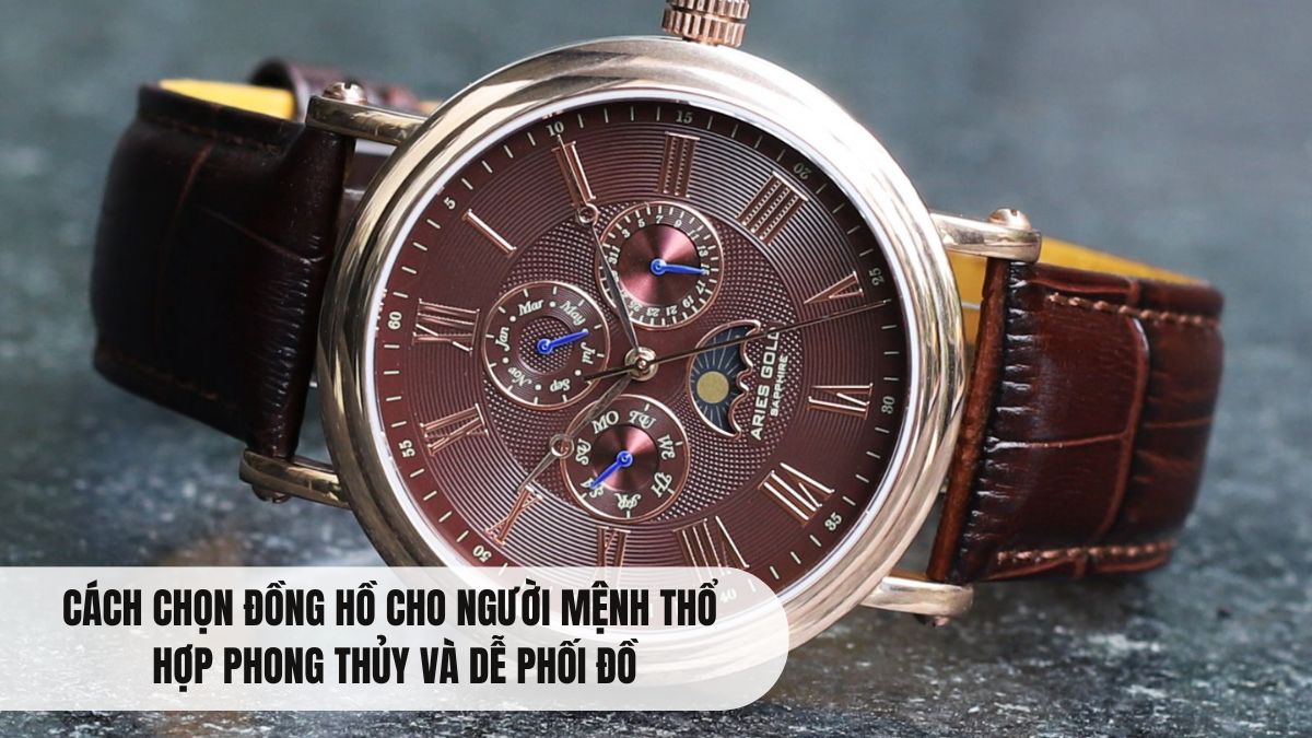 Cách Chọn Đồng Hồ Cho Người Mệnh Thổ Hợp Phong Thủy Và Dễ Phối Đồ