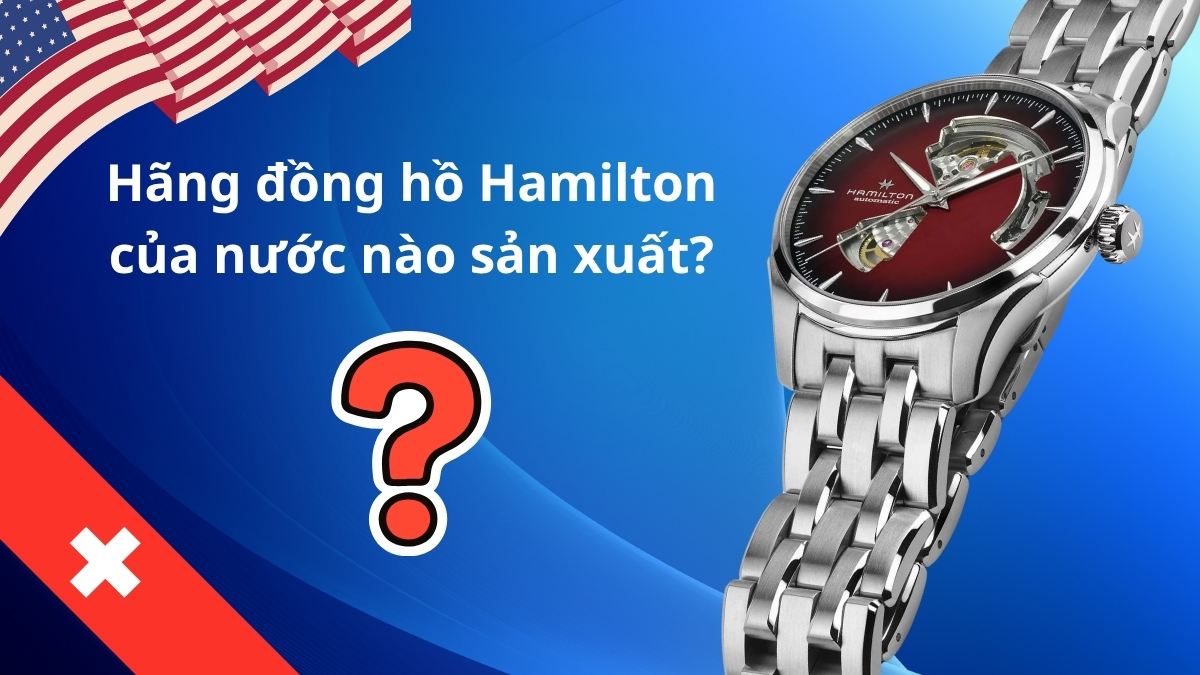 Hãng đồng hồ Hamilton của nước nào sản xuất? Có tốt không