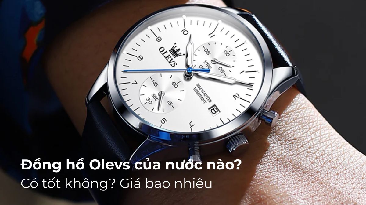 Đồng hồ Olevs của nước nào? Có tốt không? Giá bao nhiêu Đồng hồ Olevs của nước nào? Có tốt không? Giá bao nhiêu
