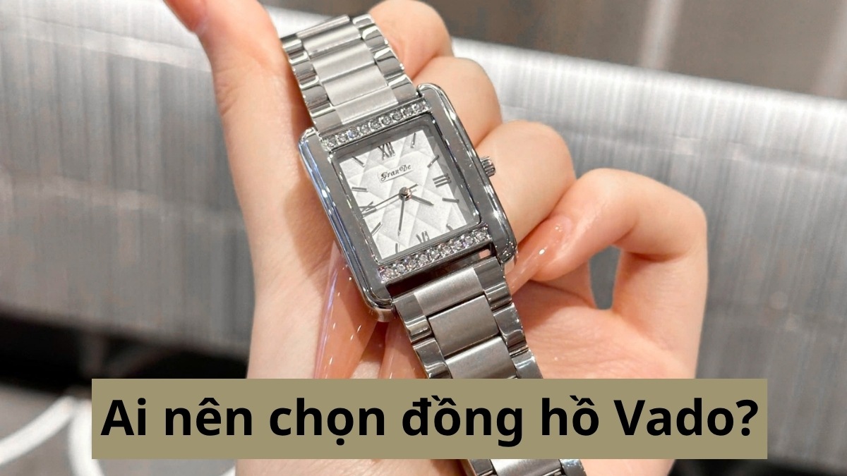 Ai nên chọn đồng hồ Vado