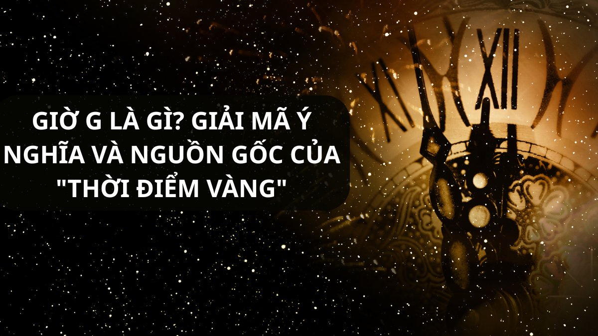 Giờ G là gì? Giải mã ý nghĩa và nguồn gốc của "thời điểm vàng"
