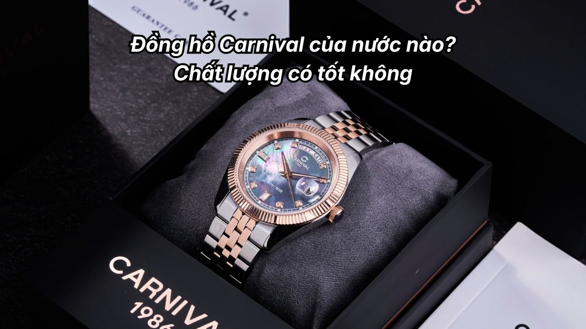 Đồng hồ Carnival của nước nào? Chất lượng có tốt không