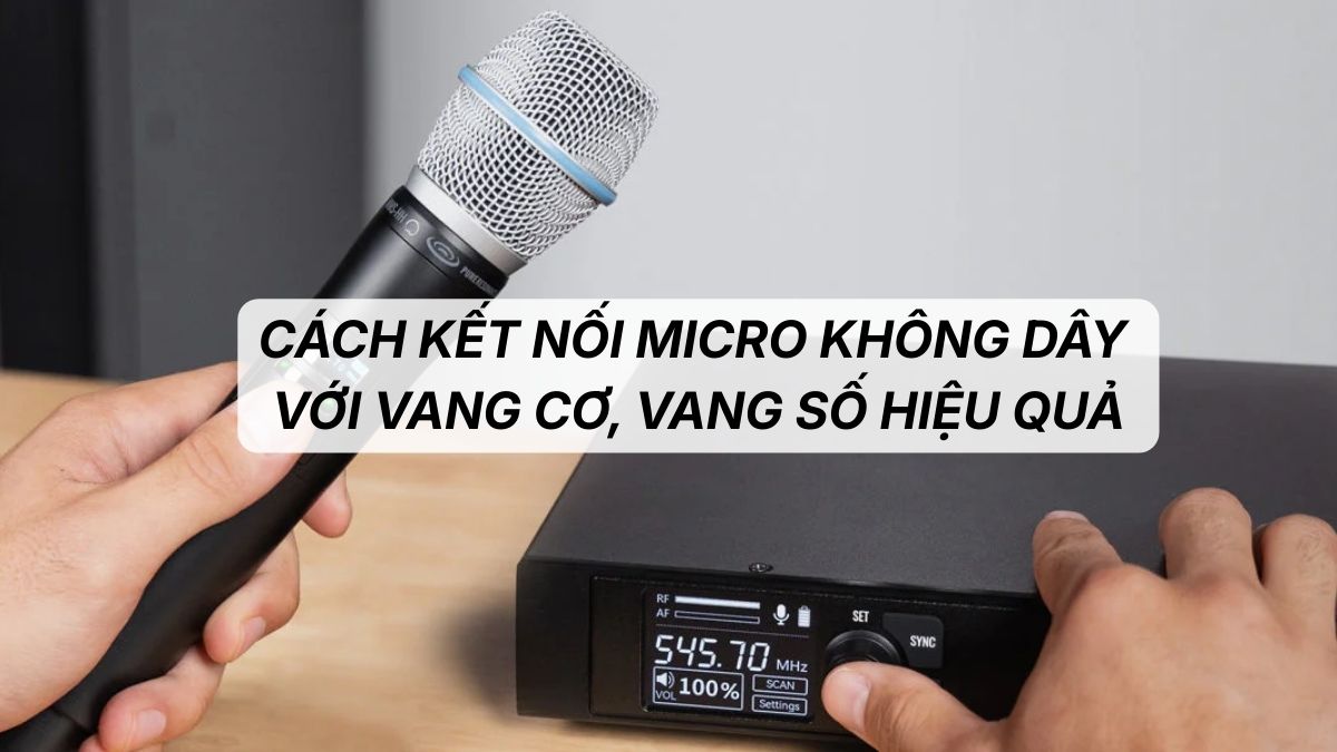 Cách kết nối micro không dây với vang cơ, vang số hiệu quả
