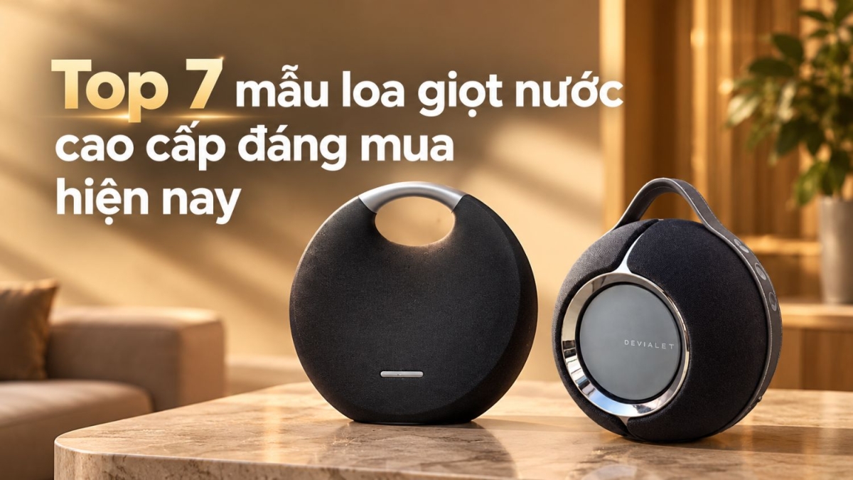 Top 7 mẫu loa giọt nước cao cấp đáng mua hiện nay