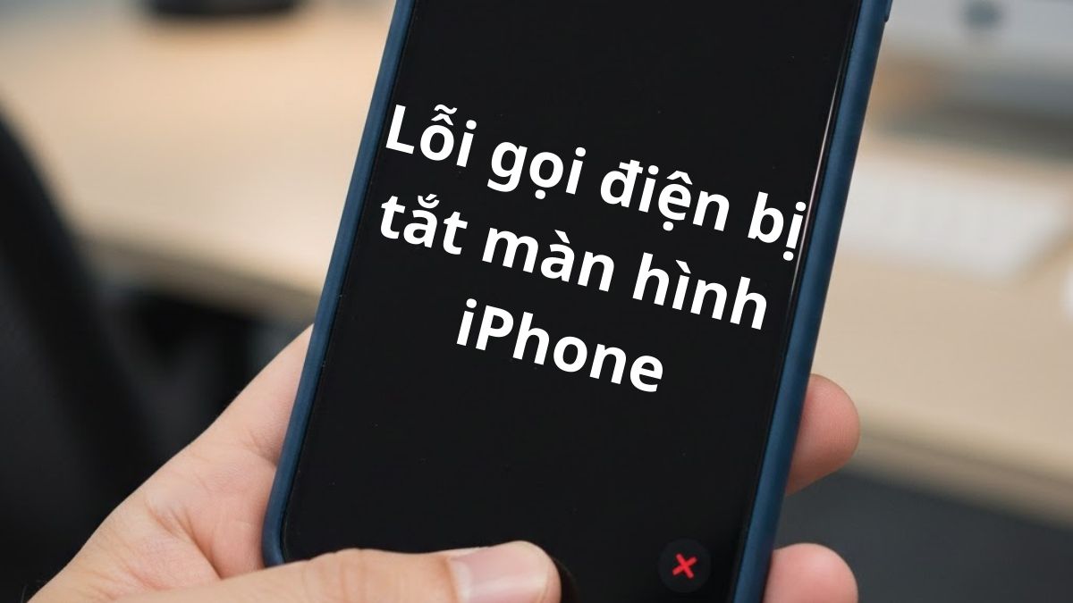 Cách khắc phục lỗi gọi điện bị tắt màn hình iPhone hiệu quả