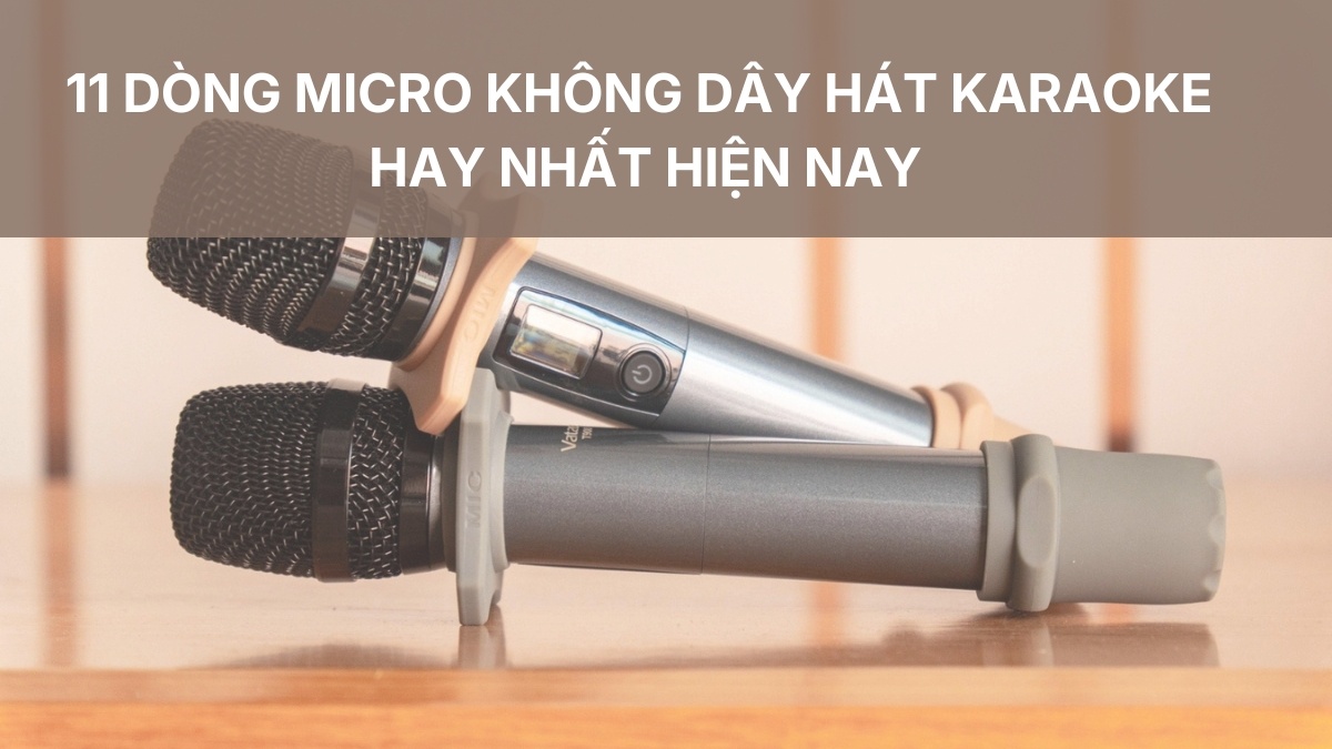Top 11 dòng micro không dây hát karaoke hay nhất hiện nay