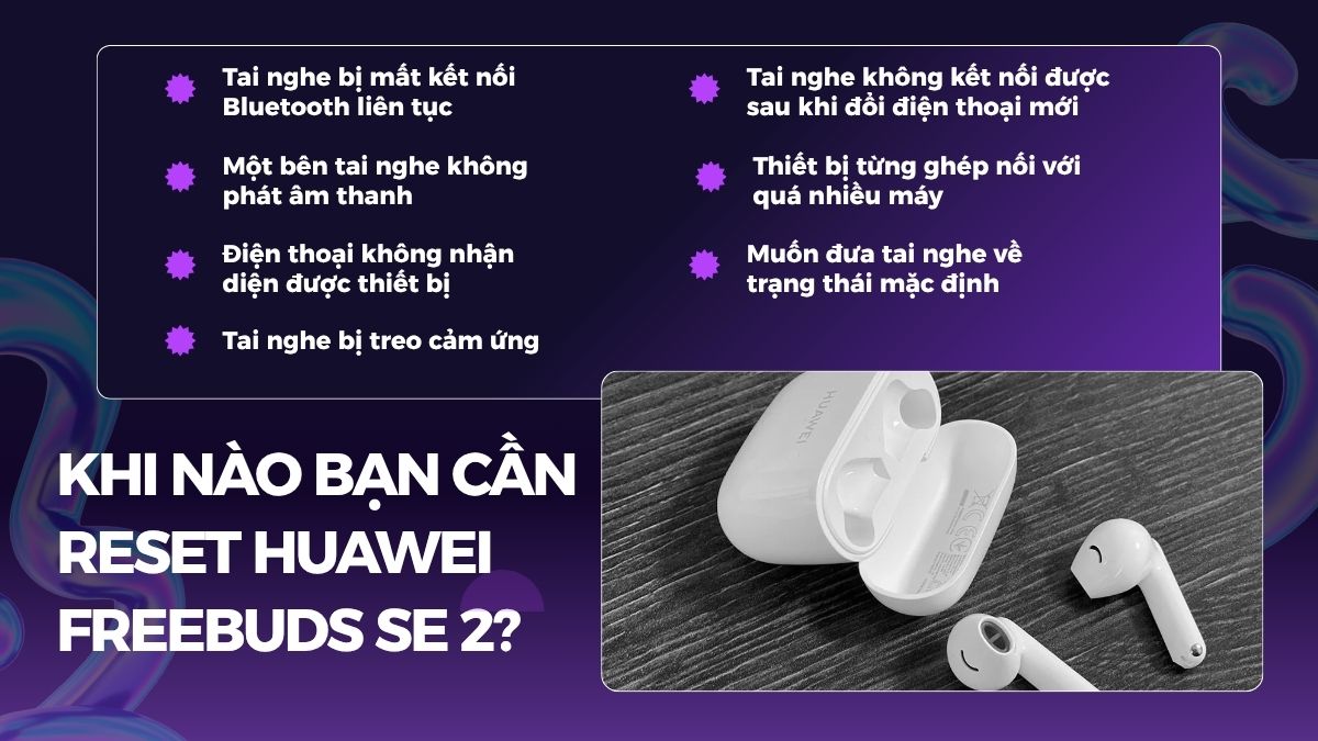 Khi nào bạn cần reset tai nghe bluetooth Huawei FreeBuds SE 2