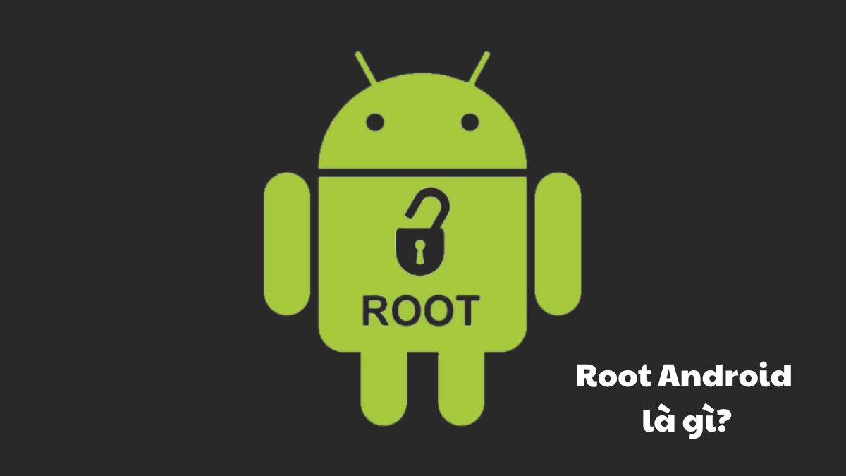 Root Android là gì? Có nên root điện thoại Android không?