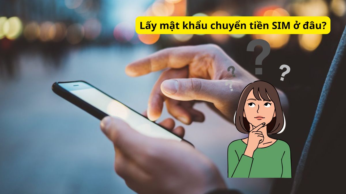 Lấy mật khẩu chuyển tiền SIM ở đâu