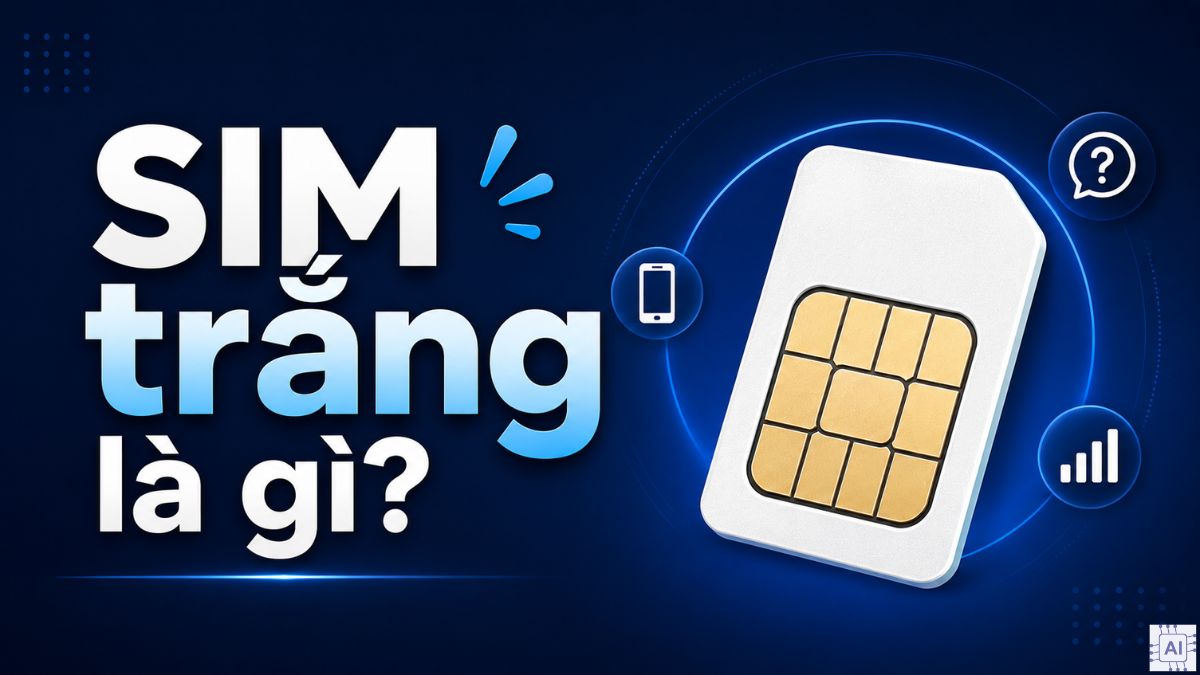 SIM trắng là gì? Khác gì với SIM thường