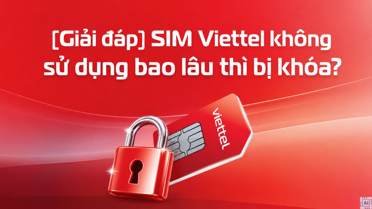 [Giải đáp] SIM Viettel không sử dụng bao lâu thì bị khóa? 