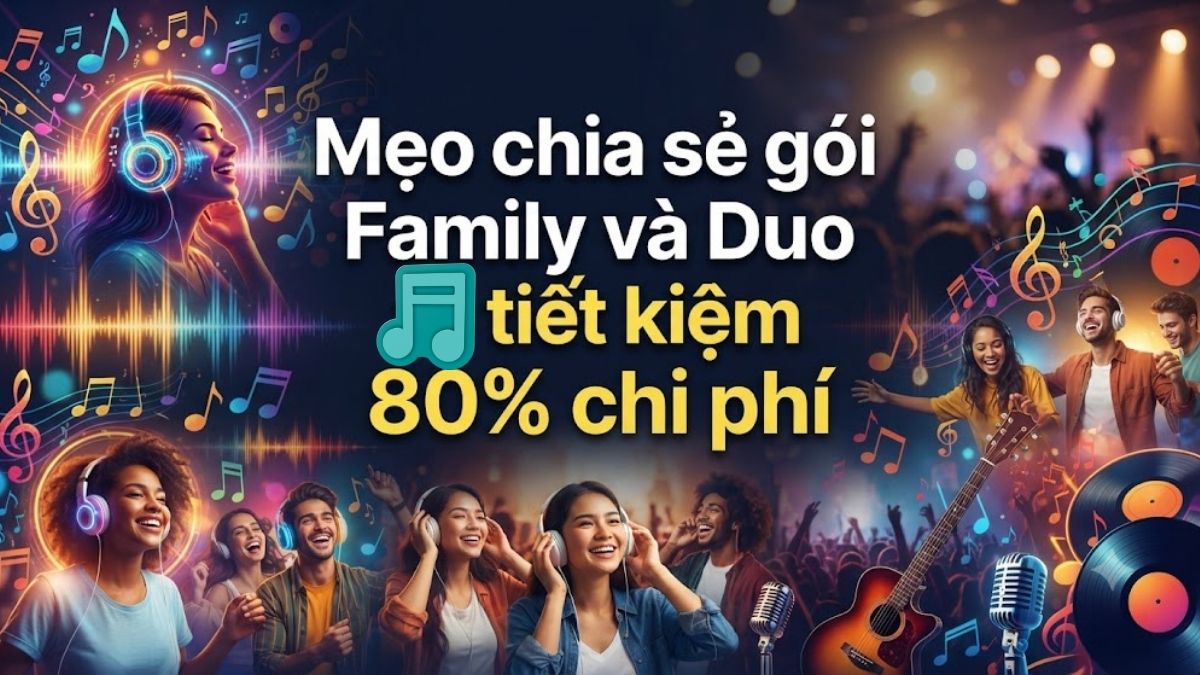 Mẹo chia sẻ gói Family và Duo để tiết kiệm 80% chi phí