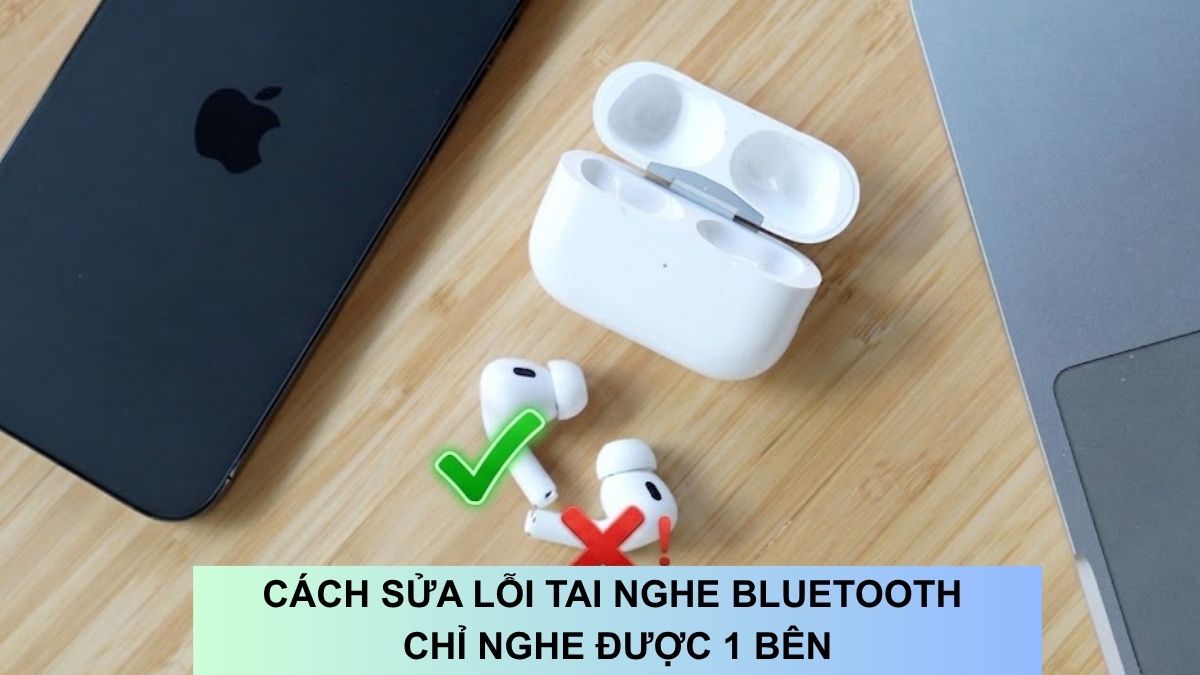 Cách sửa lỗi tai nghe Bluetooth chỉ nghe được 1 bên