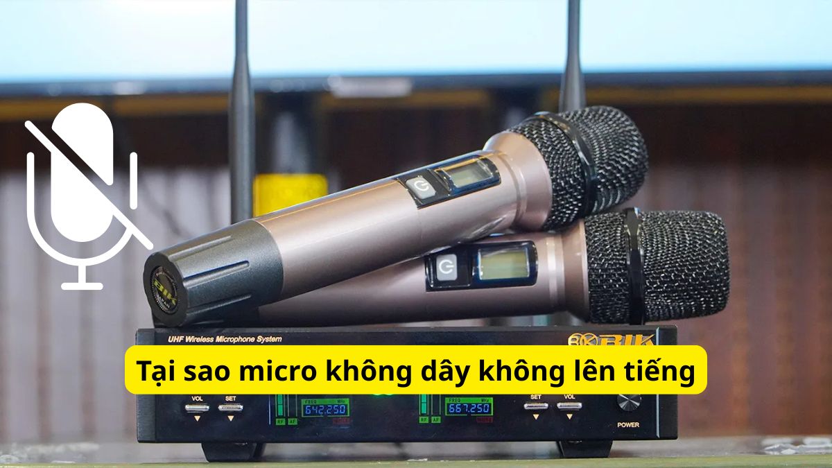 Tại sao micro không dây không lên tiếng? Hướng dẫn khắc phục
