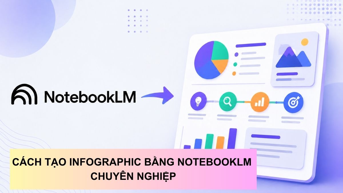 Cách tạo Infographic bằng NotebookLM chuyên nghiệp chỉ trong 10 phút
