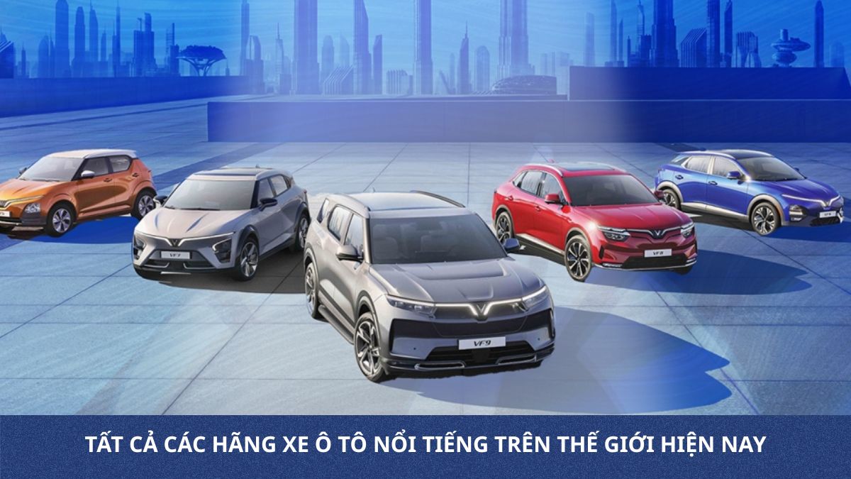 Tất cả các hãng xe ô tô nổi tiếng trên thế giới hiện nay