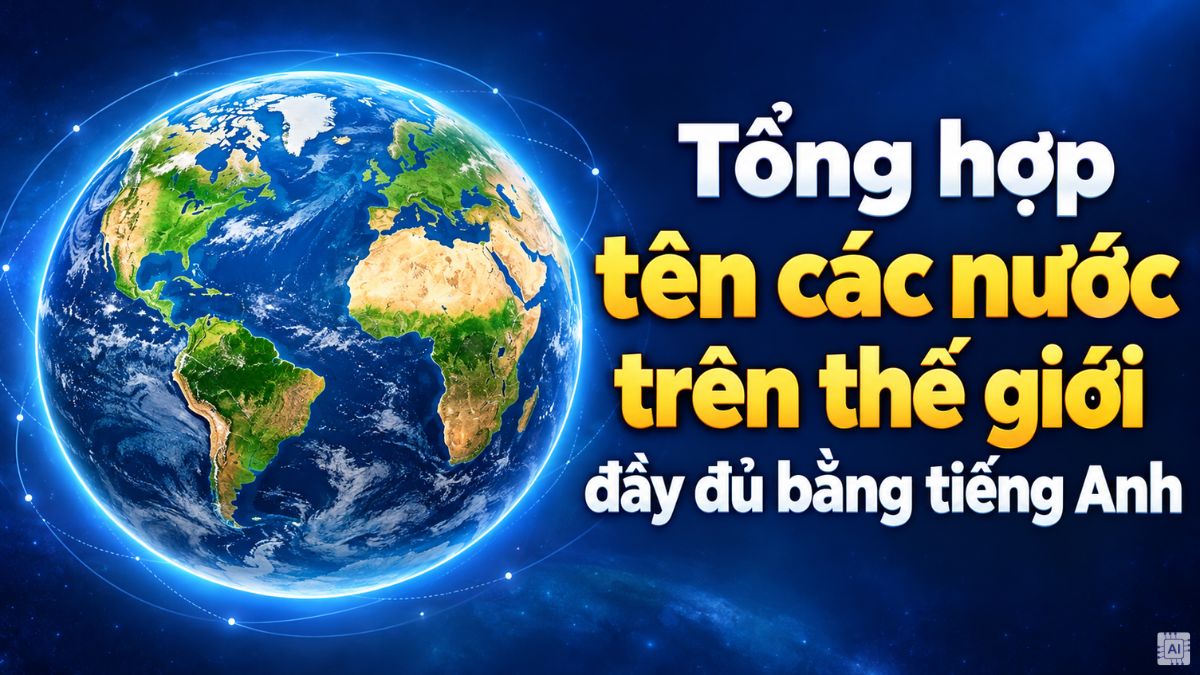 Tổng hợp tên các nước trên thế giới đầy đủ bằng tiếng Anh