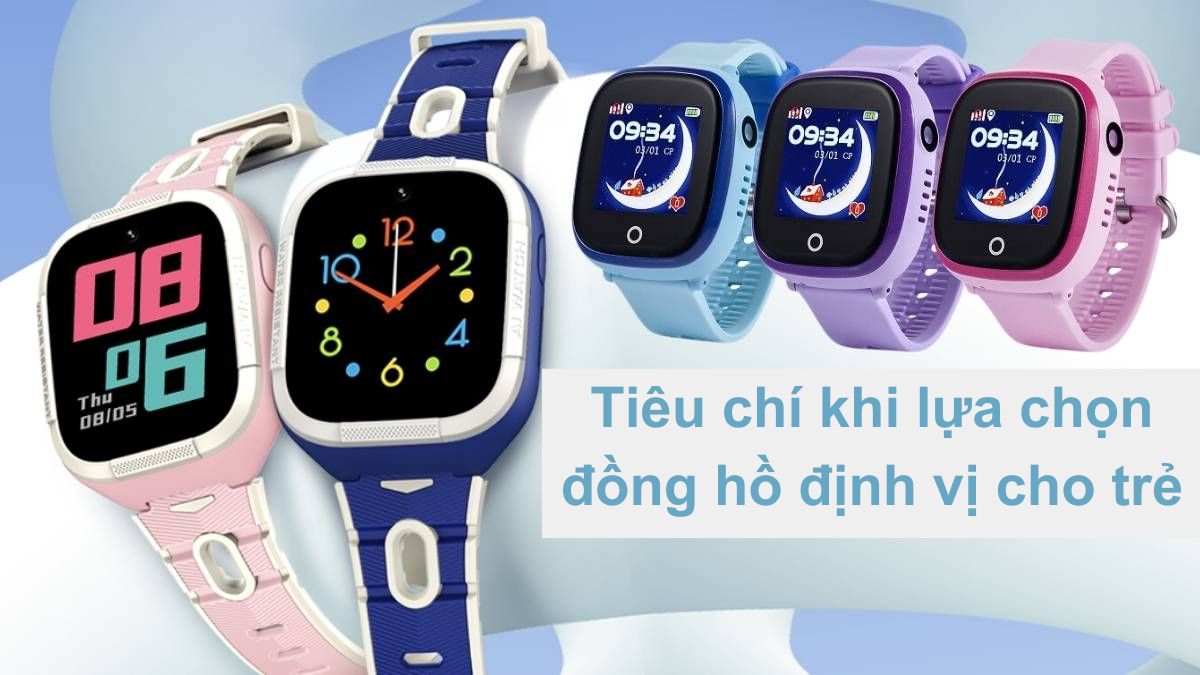 Các tiêu chí lựa chọn đồng hồ định vị trẻ em