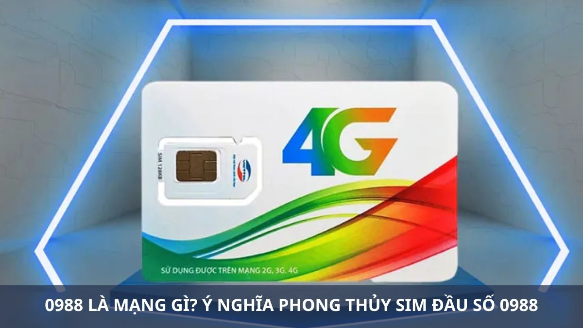 0988 là mạng gì? Ý nghĩa phong thủy SIM đầu số 0988