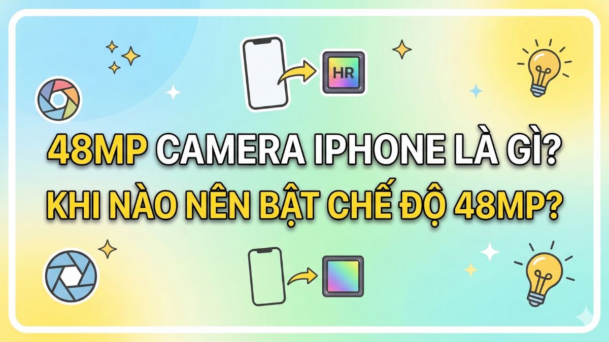 48MP camera iPhone là gì? Khi nào nên bật chế độ 48MP?