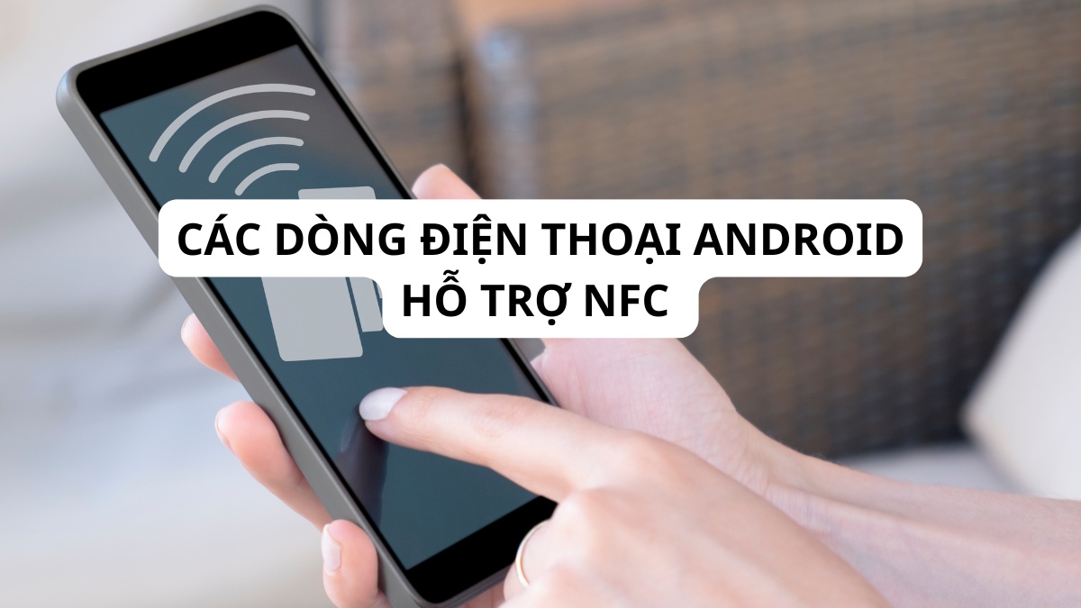 Các dòng điện thoại Android hỗ trợ NFC 