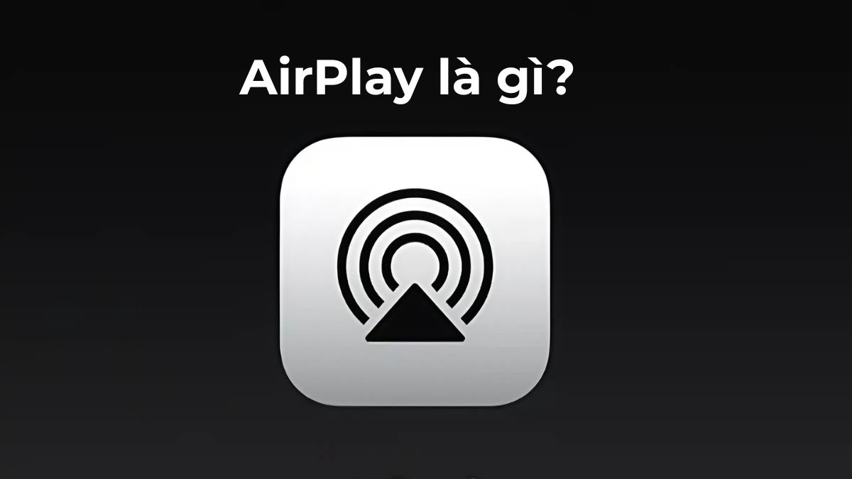 AirPlay là gì? Tìm hiểu các tính năng nổi bật của AirPlay