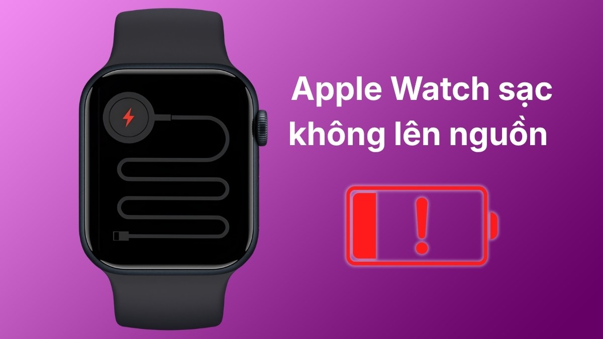 Nguyên nhân, cách khắc phục Apple Watch sạc không lên nguồn