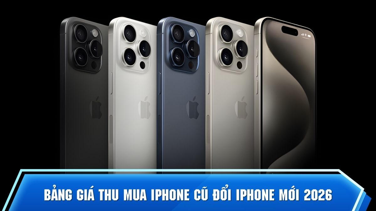 Bảng giá thu mua iPhone cũ đổi iPhone mới nhất 2026